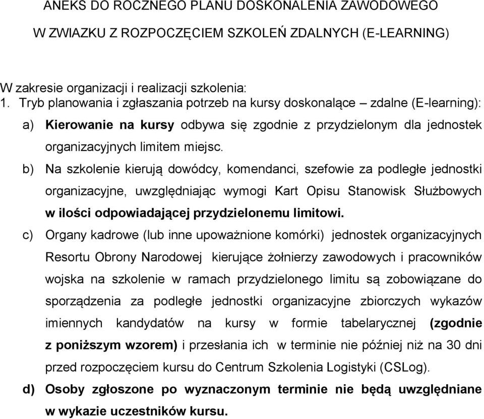 b) Na szkolenie kierują dowódcy, komendanci, szefowie za podległe jednostki organizacyjne, uwzględniając wymogi Kart Opisu Stanowisk Służbowych w ilości odpowiadającej przydzielonemu limitowi.