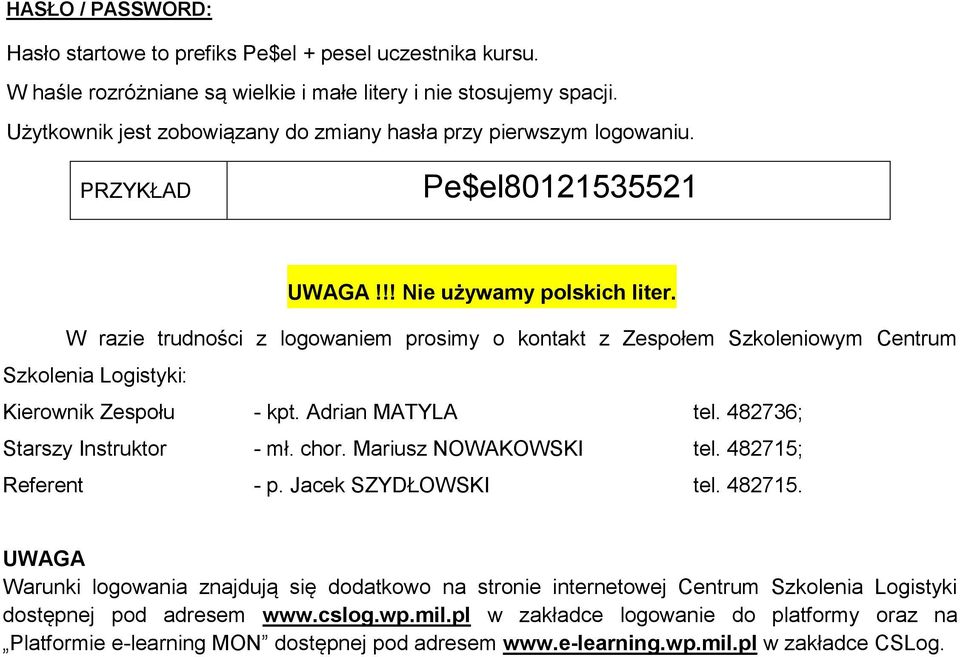 W razie trudności z logowaniem prosimy o kontakt z Zespołem Szkoleniowym Centrum Szkolenia Logistyki: Kierownik Zespołu - kpt. Adrian MATYLA tel. 482736; Starszy Instruktor - mł. chor.