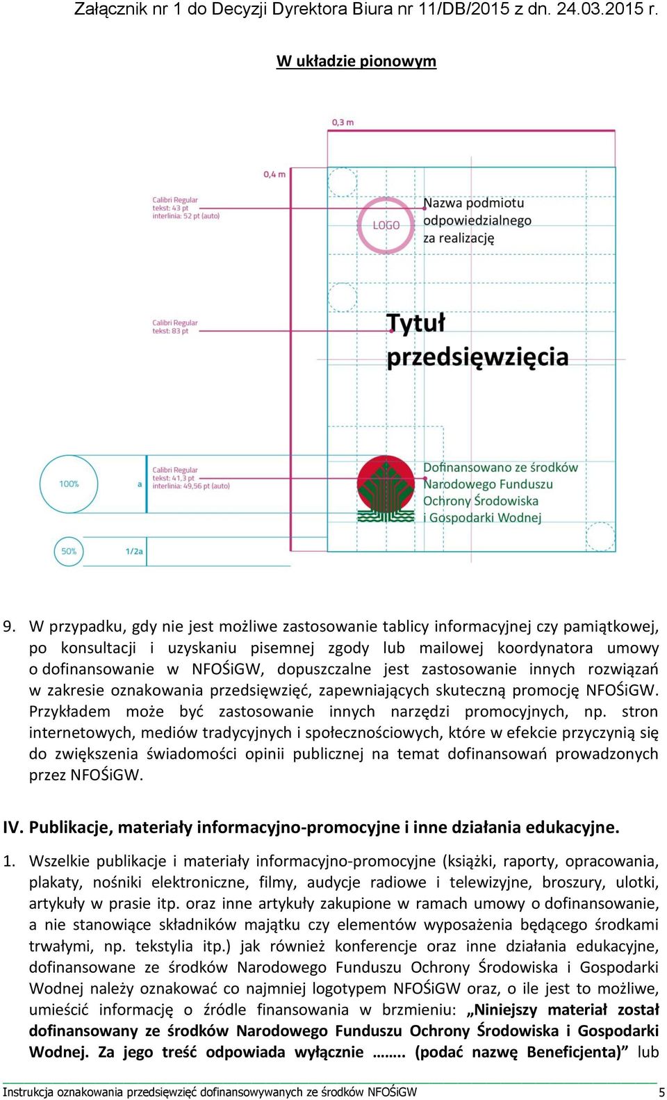 dopuszczalne jest zastosowanie innych rozwiązań w zakresie oznakowania przedsięwzięć, zapewniających skuteczną promocję NFOŚiGW. Przykładem może być zastosowanie innych narzędzi promocyjnych, np.