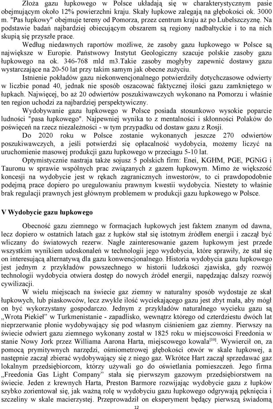 Według niedawnych raportów możliwe, że zasoby gazu łupkowego w Polsce są największe w Europie. Państwowy Instytut Geologiczny szacuje polskie zasoby gazu łupkowego na ok. 346-768 mld m3.