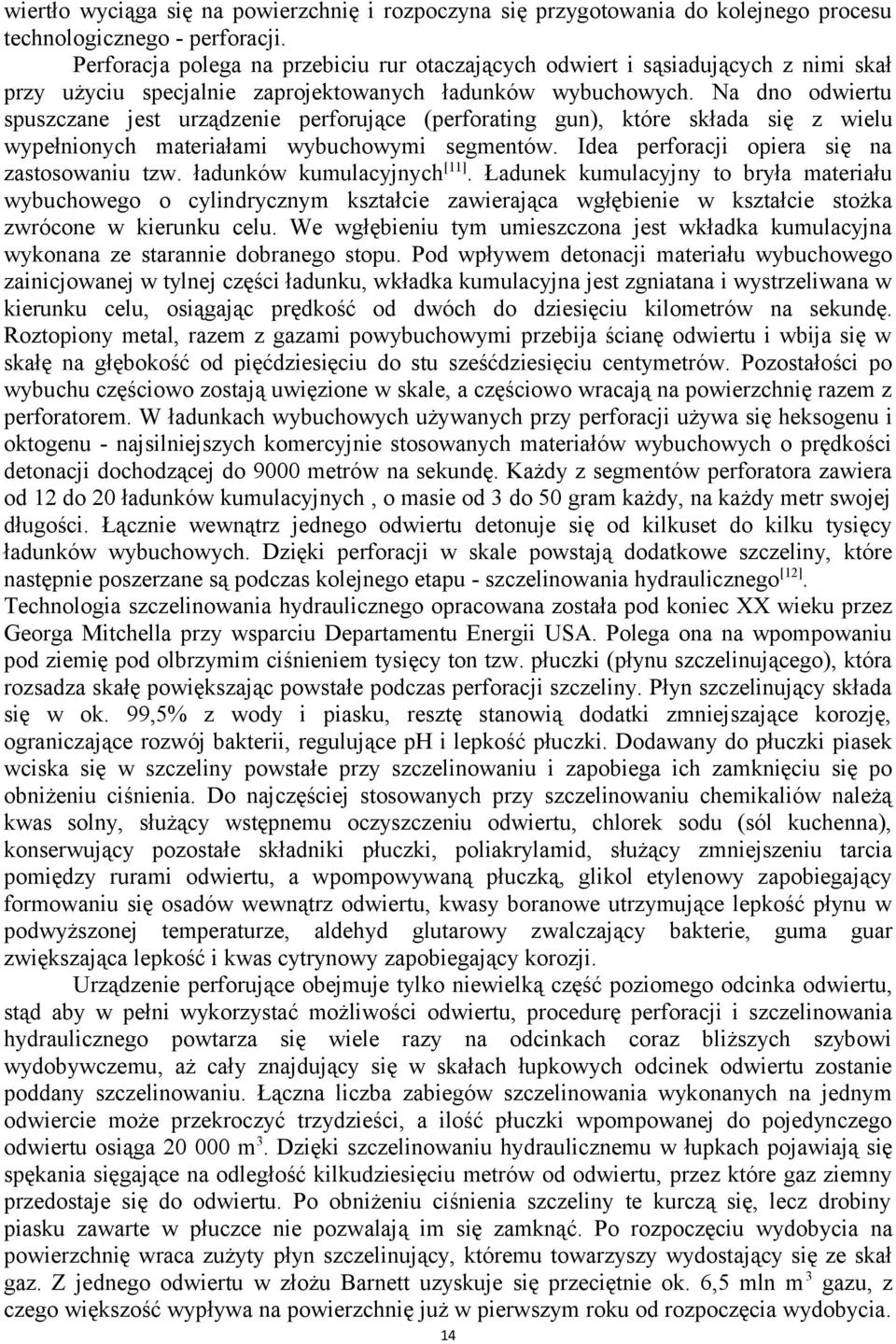 Na dno odwiertu spuszczane jest urządzenie perforujące (perforating gun), które składa się z wielu wypełnionych materiałami wybuchowymi segmentów. Idea perforacji opiera się na zastosowaniu tzw.