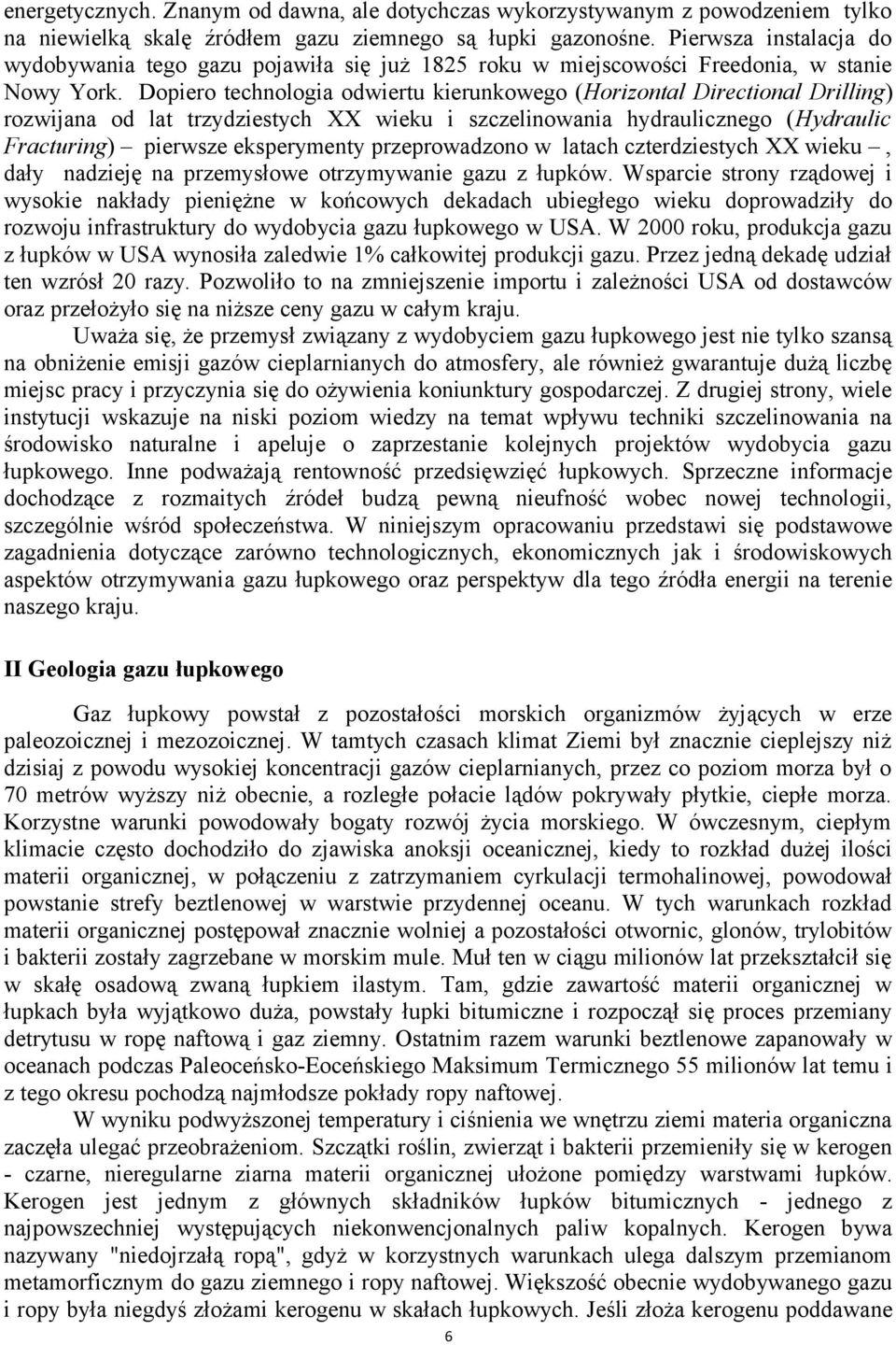 Dopiero technologia odwiertu kierunkowego (Horizontal Directional Drilling) rozwijana od lat trzydziestych XX wieku i szczelinowania hydraulicznego (Hydraulic Fracturing) pierwsze eksperymenty