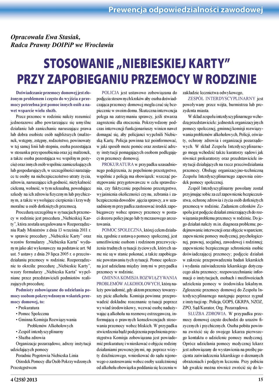 Przez przemoc w rodzinie należy rozumieć jednorazowe albo powtarzające się umyślne działanie lub zaniechanie naruszające prawa lub dobra osobiste osób najbliższych (małżonek, wstępny, zstępny,