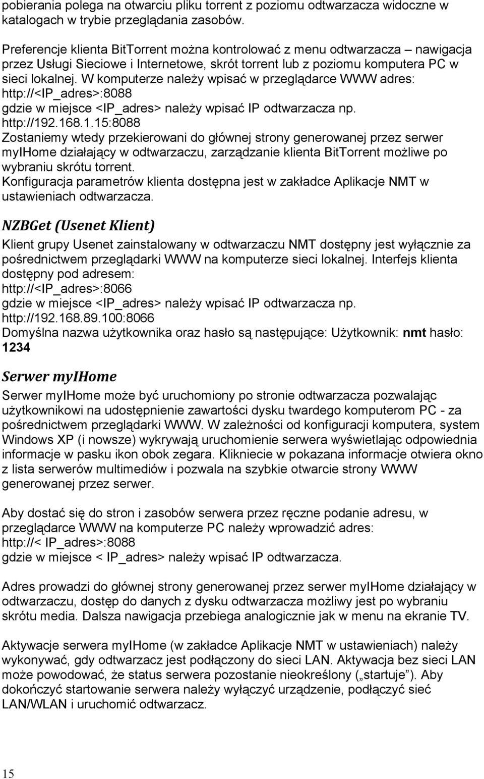 W komputerze naleŝy wpisać w przeglądarce WWW adres: http://<ip_adres>:8088 gdzie w miejsce <IP_adres> naleŝy wpisać IP odtwarzacza np. http://19