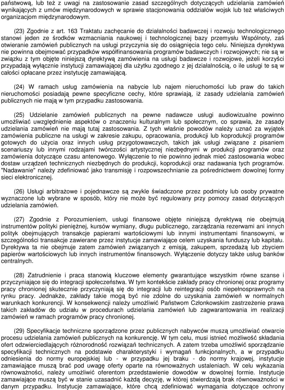 163 Traktatu zachęcanie do działalności badawczej i rozwoju technologicznego stanowi jeden ze środków wzmacniania naukowej i technologicznej bazy przemysłu Wspólnoty, zaś otwieranie zamówień