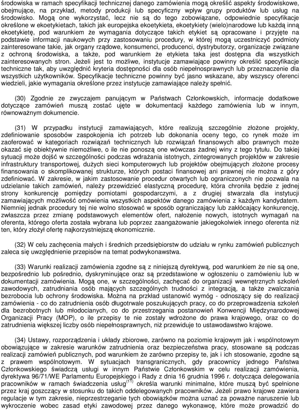 Mogą one wykorzystać, lecz nie są do tego zobowiązane, odpowiednie specyfikacje określone w ekoetykietach, takich jak europejska ekoetykieta, ekoetykiety (wielo)narodowe lub kaŝdą inną ekoetykietę,