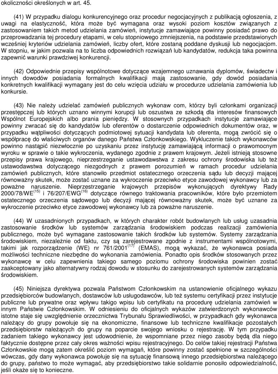 takich metod udzielania zamówień, instytucje zamawiające powinny posiadać prawo do przeprowadzania tej procedury etapami, w celu stopniowego zmniejszenia, na podstawie przedstawionych wcześniej