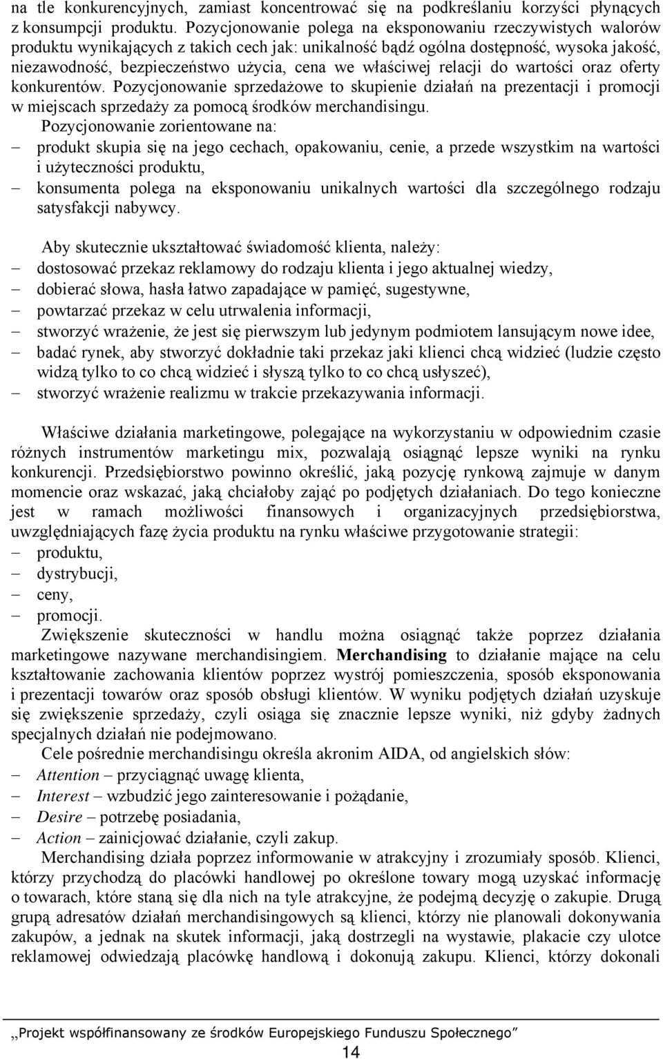 właściwej relacji do wartości oraz oferty konkurentów. Pozycjonowanie sprzedażowe to skupienie działań na prezentacji i promocji w miejscach sprzedaży za pomocą środków merchandisingu.