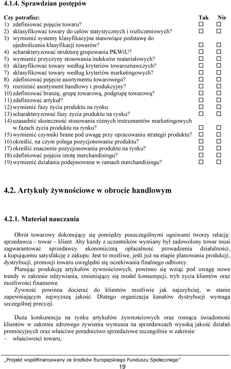 6) sklasyfikować towary według kryteriów towaroznawczych? 7) sklasyfikować towary według kryteriów marketingowych? 8) zdefiniować pojęcie asortymentu towarowego?