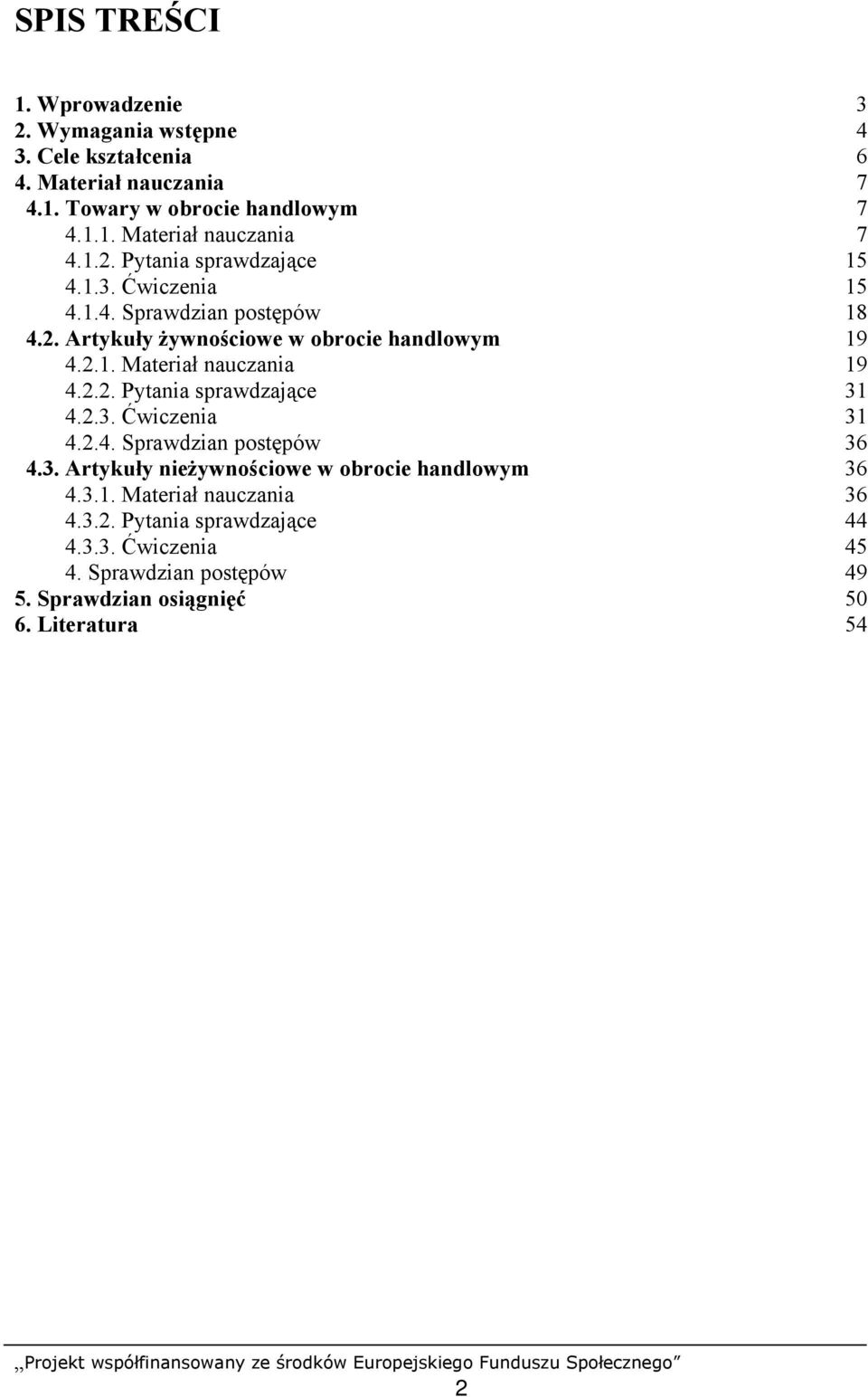 2.3. Ćwiczenia 31 4.2.4. Sprawdzian postępów 36 4.3. Artykuły nieżywnościowe w obrocie handlowym 36 4.3.1. Materiał nauczania 36 4.3.2. Pytania sprawdzające 44 4.