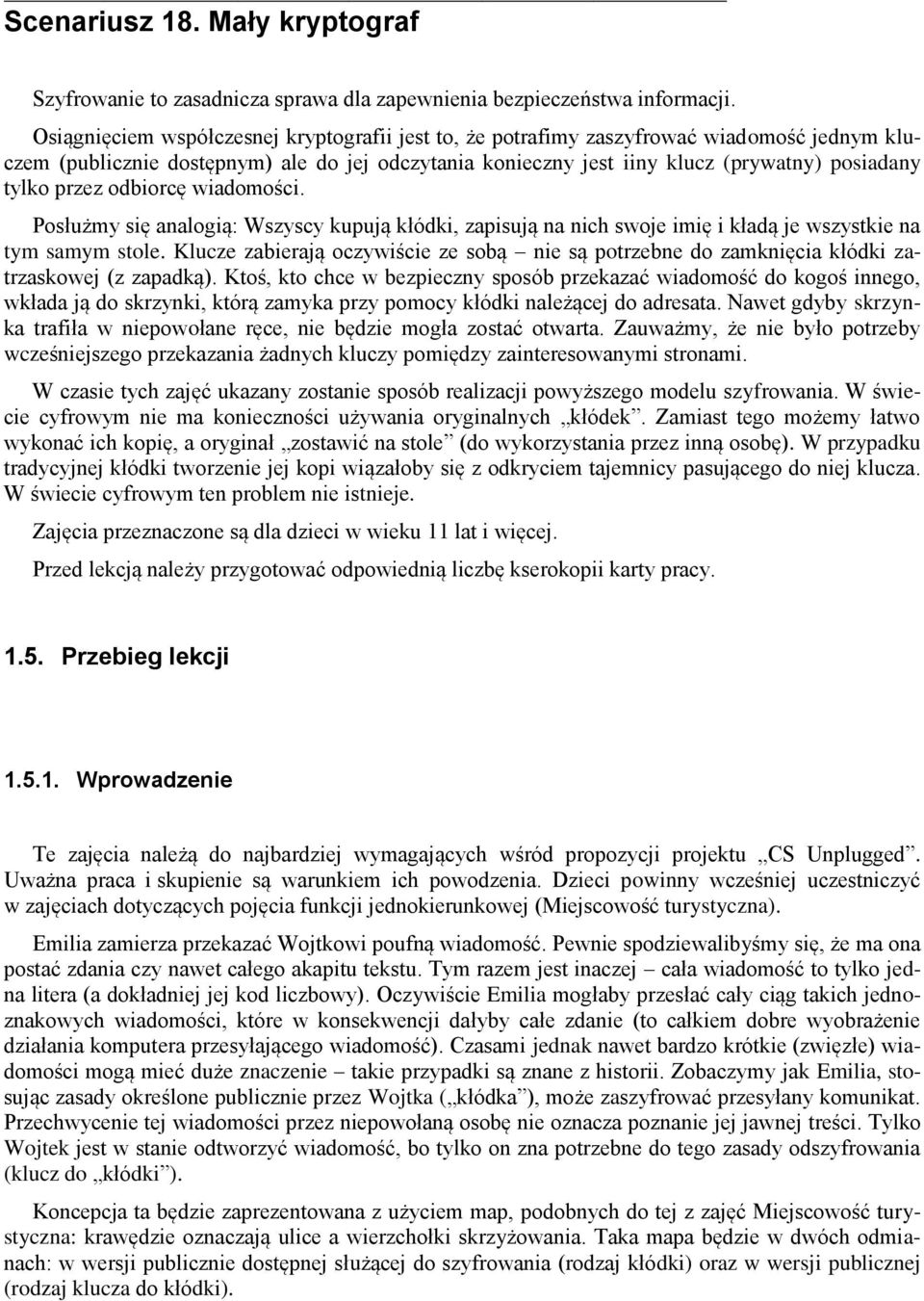 przez odbiorcę wiadomości. Posłużmy się analogią: Wszyscy kupują kłódki, zapisują na nich swoje imię i kładą je wszystkie na tym samym stole.