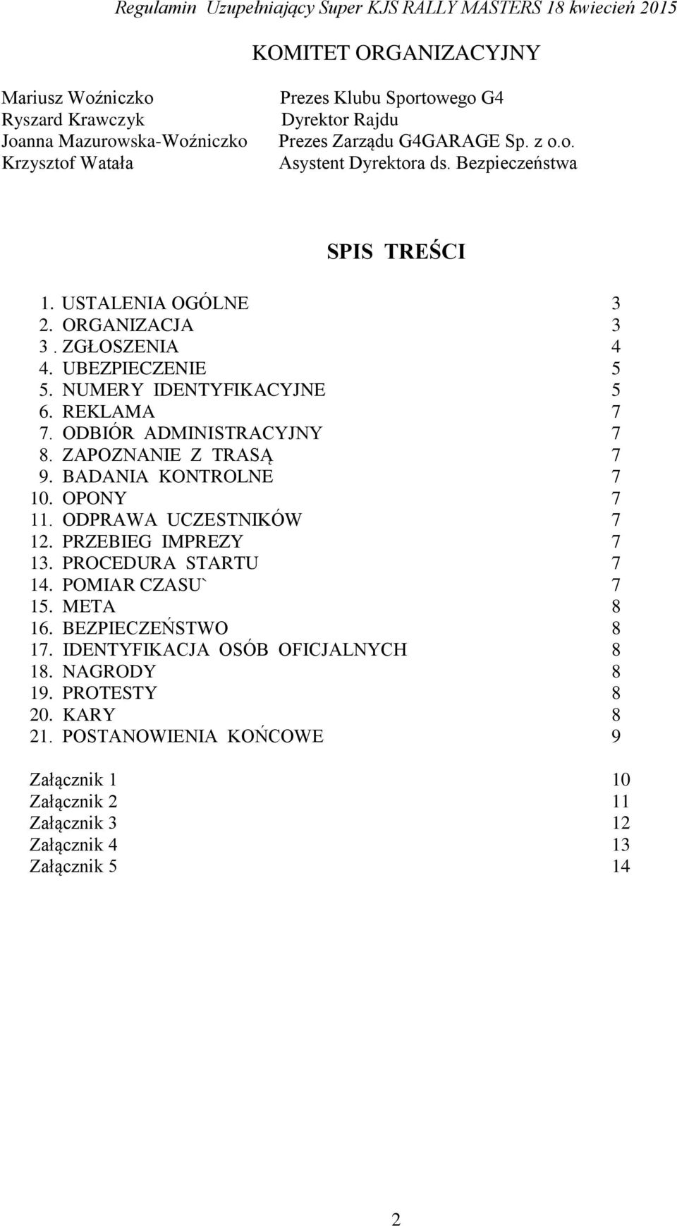 ZAPOZNANIE Z TRASĄ 7 9. BADANIA KONTROLNE 7 10. OPONY 7 11. ODPRAWA UCZESTNIKÓW 7 12. PRZEBIEG IMPREZY 7 13. PROCEDURA STARTU 7 14. POMIAR CZASU` 7 15. META 8 16. BEZPIECZEŃSTWO 8 17.