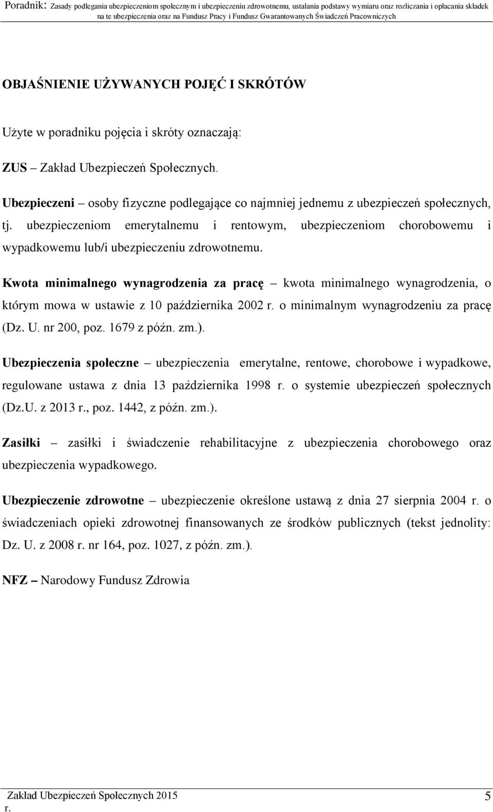 ubezpieczeniom emerytalnemu i rentowym, ubezpieczeniom chorobowemu i wypadkowemu lub/i ubezpieczeniu zdrowotnemu.