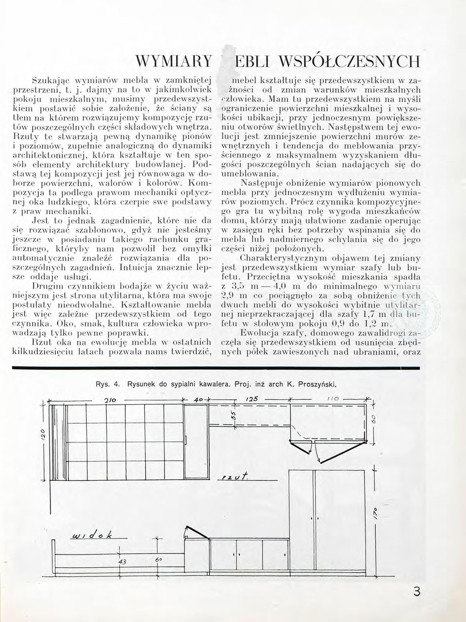 Rzuty te stwarzają pewną dynamikę pionów i poziomów, zupełnie analogiczną do dynamiki architektonicznej, która kształtuje w ten sposób elementy architektury budowlanej.