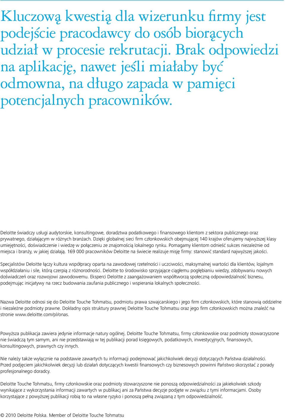 Deloitte świadczy usługi audytorskie, konsultingowe, doradztwa podatkowego i finansowego klientom z sektora publicznego oraz prywatnego, działającym w różnych branżach.