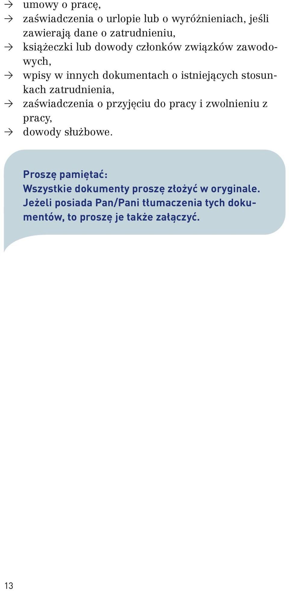 zatrudnienia, > zaświadczenia o przyjęciu do pracy i zwolnieniu z pracy, > dowody służbowe.