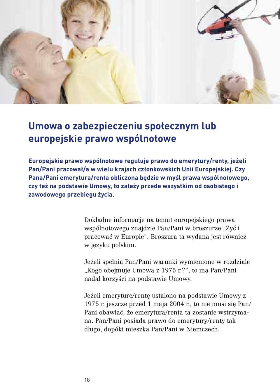 Dokładne informacje na temat europejskiego prawa wspólnotowego znajdzie Pan/Pani w broszurze Żyć i pracować w Europie. Broszura ta wydana jest również w języku polskim.
