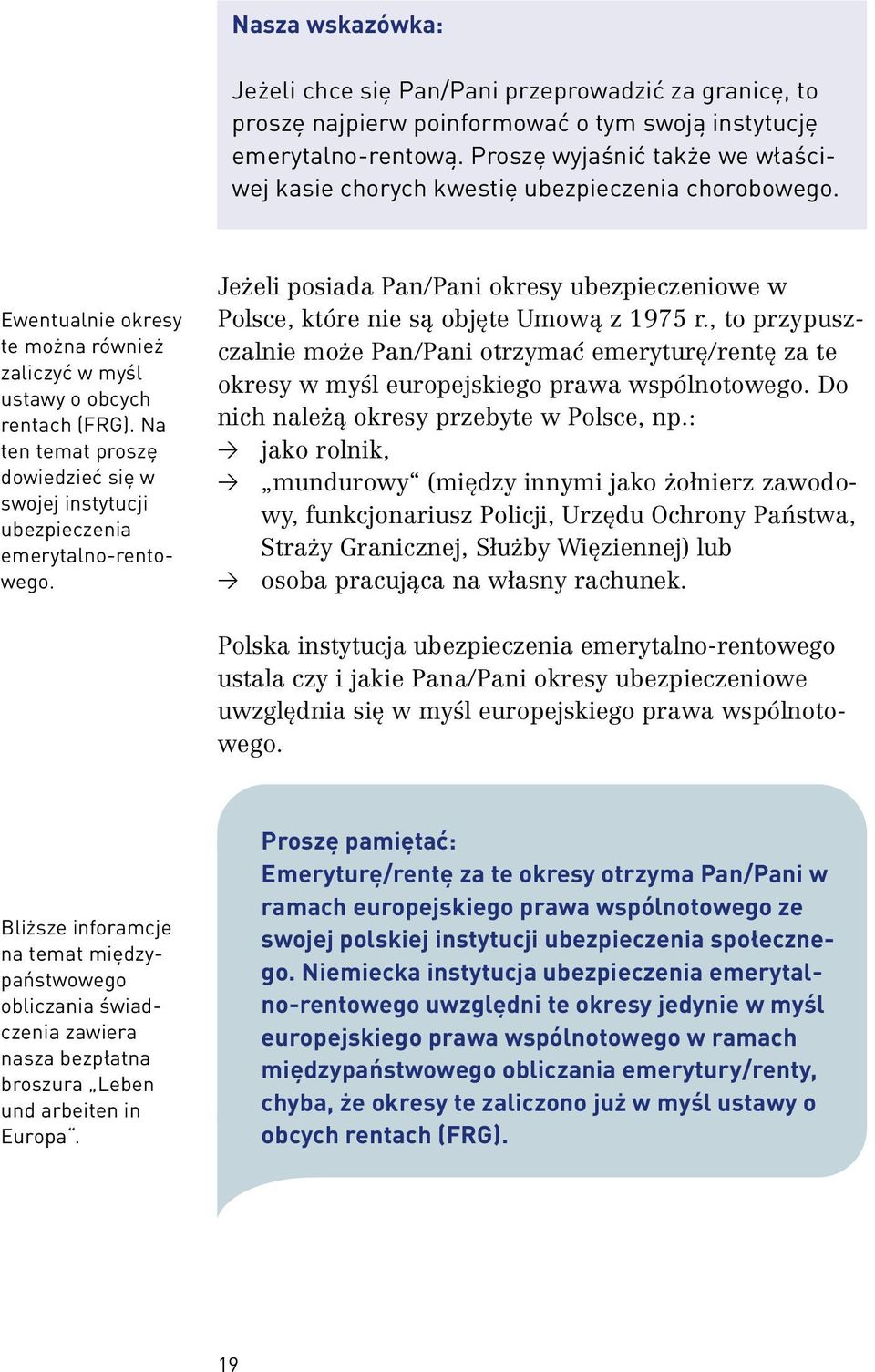 Na ten temat proszę dowiedzieć się w swojej instytucji ubezpieczenia emerytalno-rentowego. Jeżeli posiada Pan/Pani okresy ubezpieczeniowe w Polsce, które nie są objęte Umową z 1975 r.