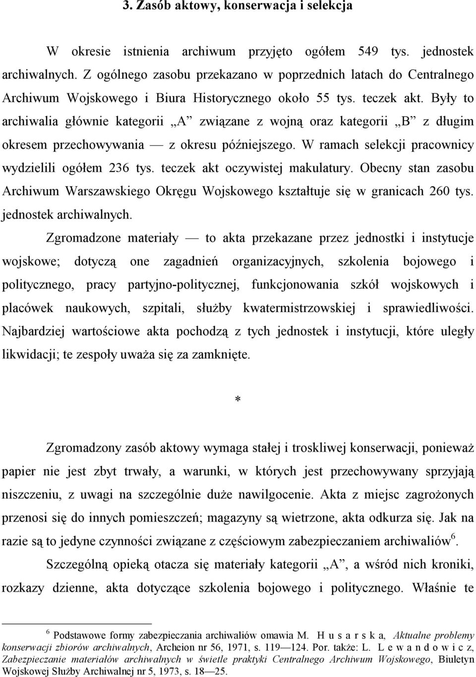 Były to archiwalia głównie kategorii A związane z wojną oraz kategorii B z długim okresem przechowywania z okresu późniejszego. W ramach selekcji pracownicy wydzielili ogółem 236 tys.