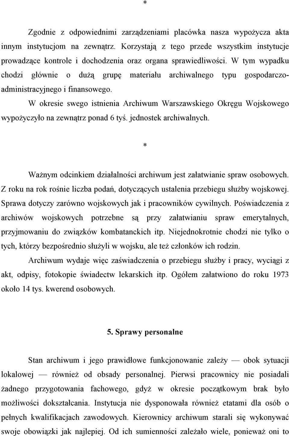 W tym wypadku chodzi głównie o dużą grupę materiału archiwalnego typu gospodarczoadministracyjnego i finansowego.