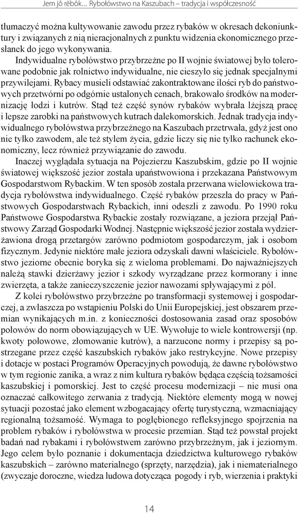 przes³anek do jego wykonywania. Indywidualne rybo³ówstwo przybrze ne po II wojnie œwiatowej by³o tolerowane podobnie jak rolnictwo indywidualne, nie cieszy³o siê jednak specjalnymi przywilejami.