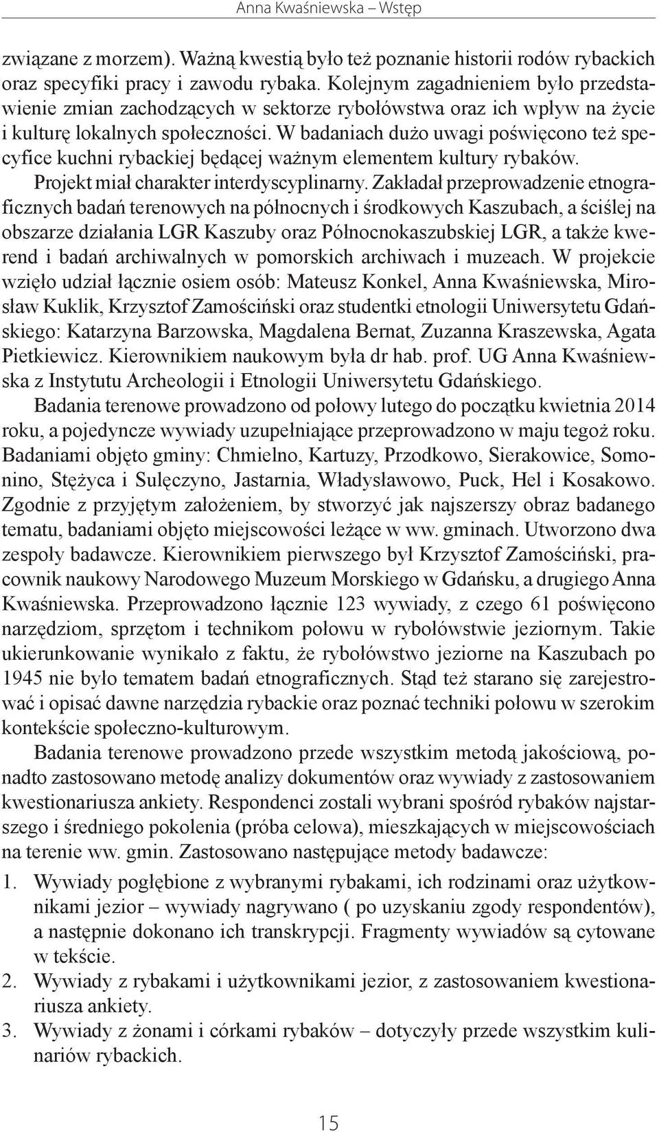 W badaniach du o uwagi poœwiêcono te specyfice kuchni rybackiej bêd¹cej wa nym elementem kultury rybaków. Projekt mia³ charakter interdyscyplinarny.