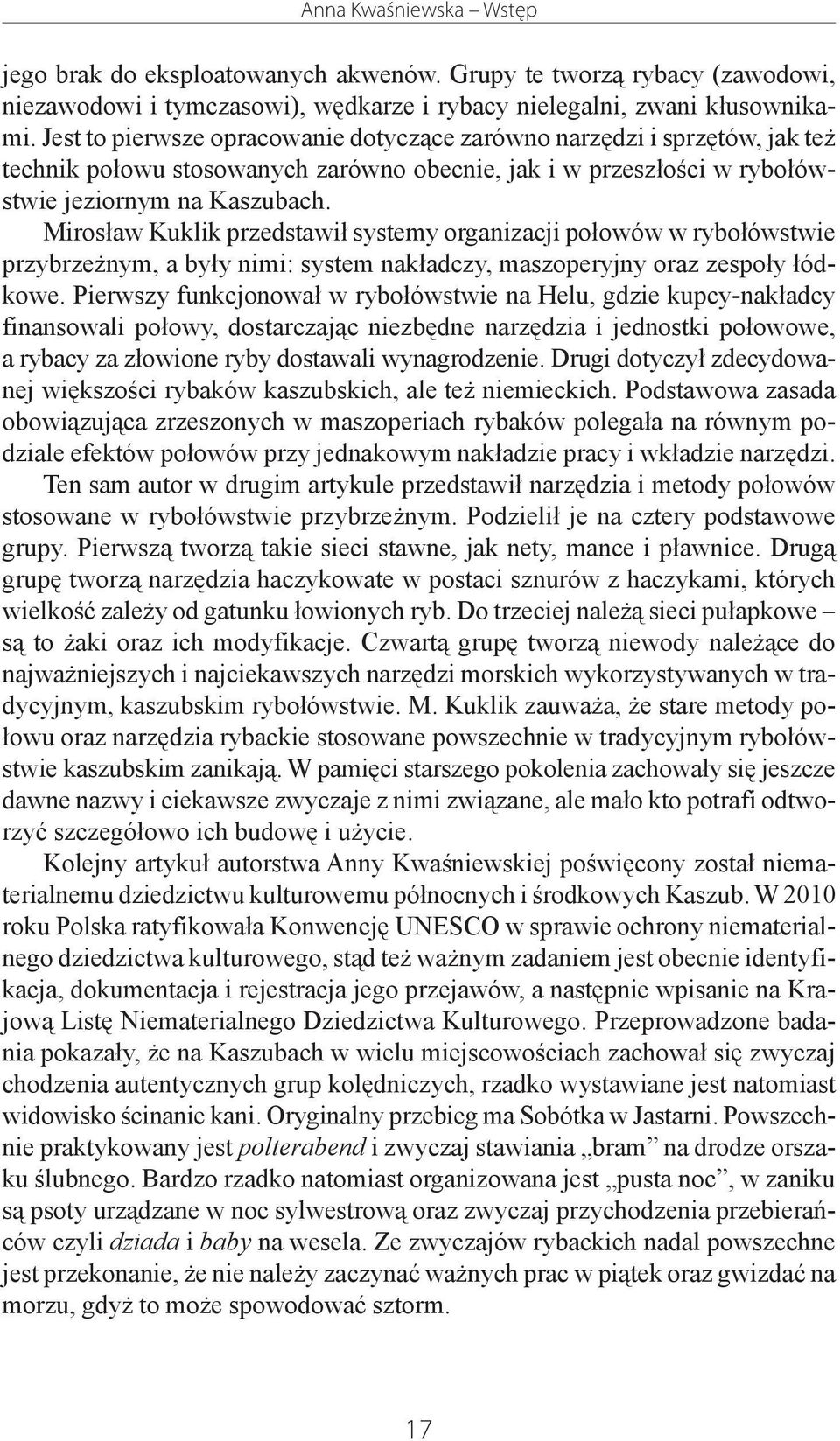 Miros³aw Kuklik przedstawi³ systemy organizacji po³owów w rybo³ówstwie przybrze nym, a by³y nimi: system nak³adczy, maszoperyjny oraz zespo³y ³ódkowe.