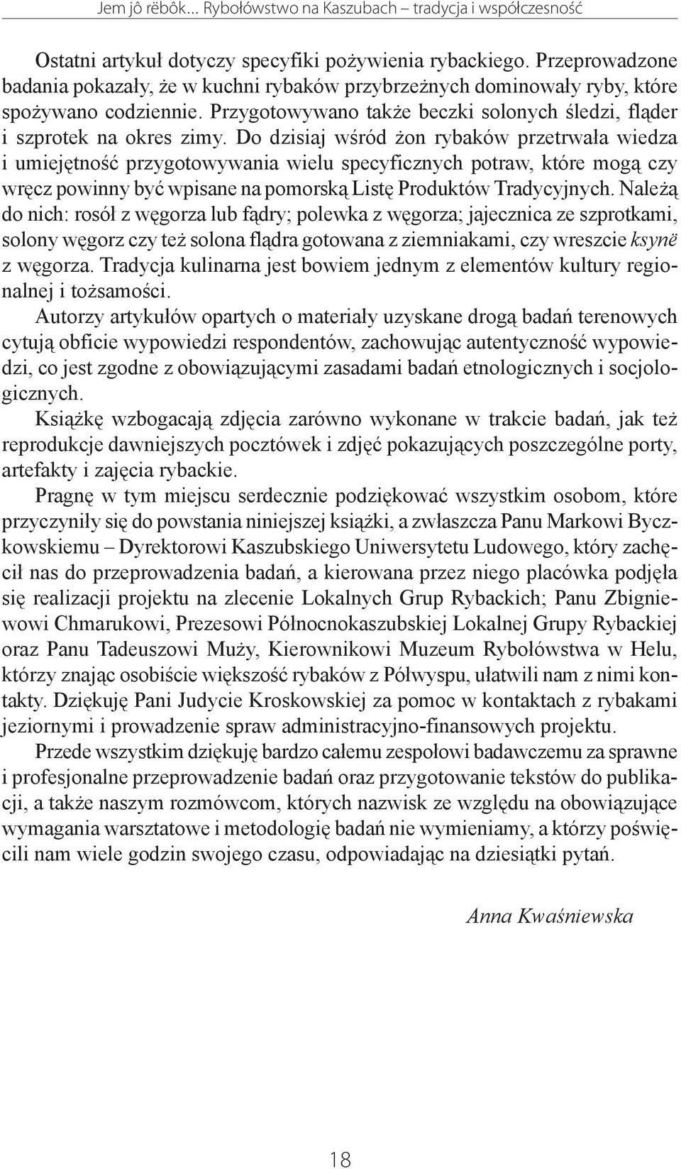 Do dzisiaj wœród on rybaków przetrwa³a wiedza i umiejêtnoœæ przygotowywania wielu specyficznych potraw, które mog¹ czy wrêcz powinny byæ wpisane na pomorsk¹ Listê Produktów Tradycyjnych.