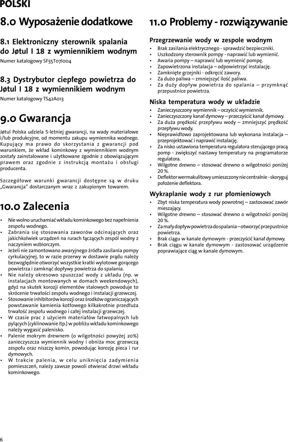 0 Gwarancja Jøtul Polska udziela 5-letniej gwarancji, na wady materiałowe i/lub produkcyjne, od momentu zakupu wymiennika wodnego.