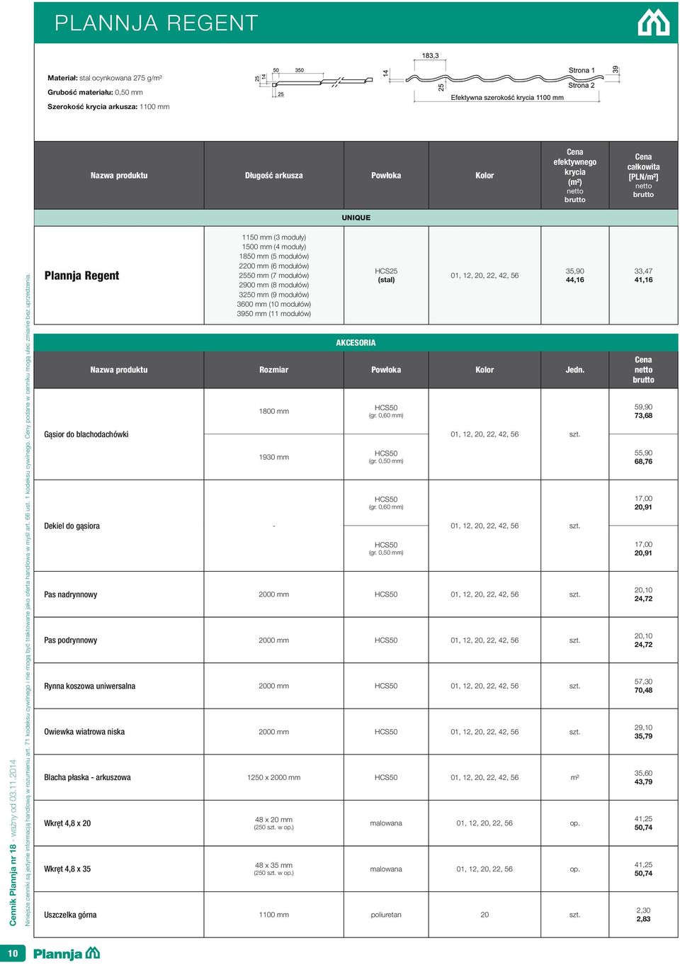 (11 modułów) Akcesoria HCS25 (stal) 01, 12, 20, 22, 42, 56 Rozmiar Powłoka Kolor Jedn. 1800 mm 1930 mm Dekiel do gąsiora - (gr. 0,60 mm) (gr.