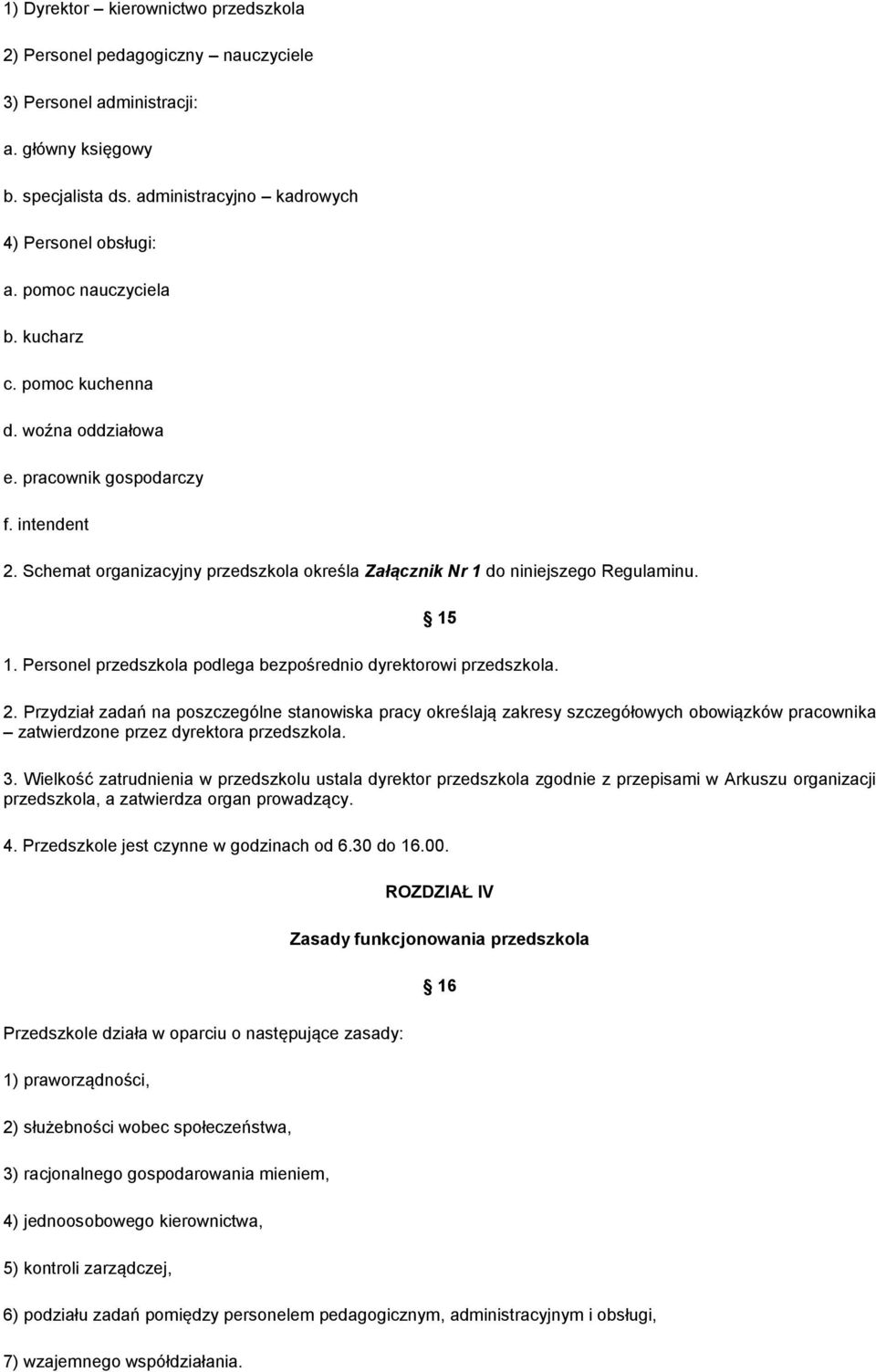 Personel przedszkola podlega bezpośrednio dyrektorowi przedszkola. 2.