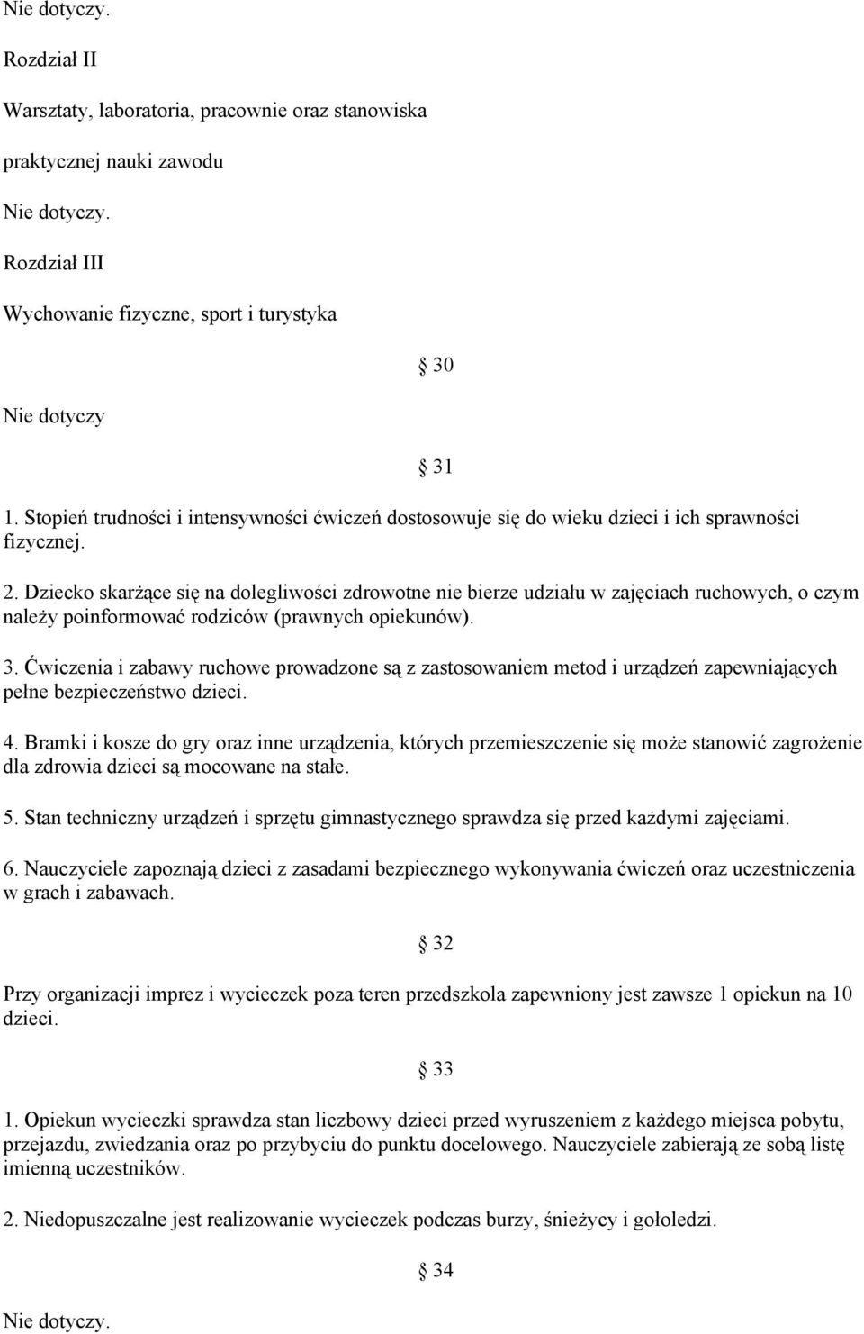 Dziecko skarżące się na dolegliwości zdrowotne nie bierze udziału w zajęciach ruchowych, o czym należy poinformować rodziców (prawnych opiekunów). 3.