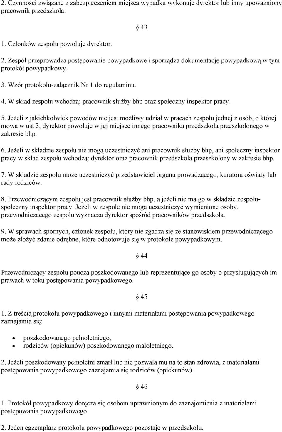 W skład zespołu wchodzą: pracownik służby bhp oraz społeczny inspektor pracy. 5. Jeżeli z jakichkolwiek powodów nie jest możliwy udział w pracach zespołu jednej z osób, o której mowa w ust.