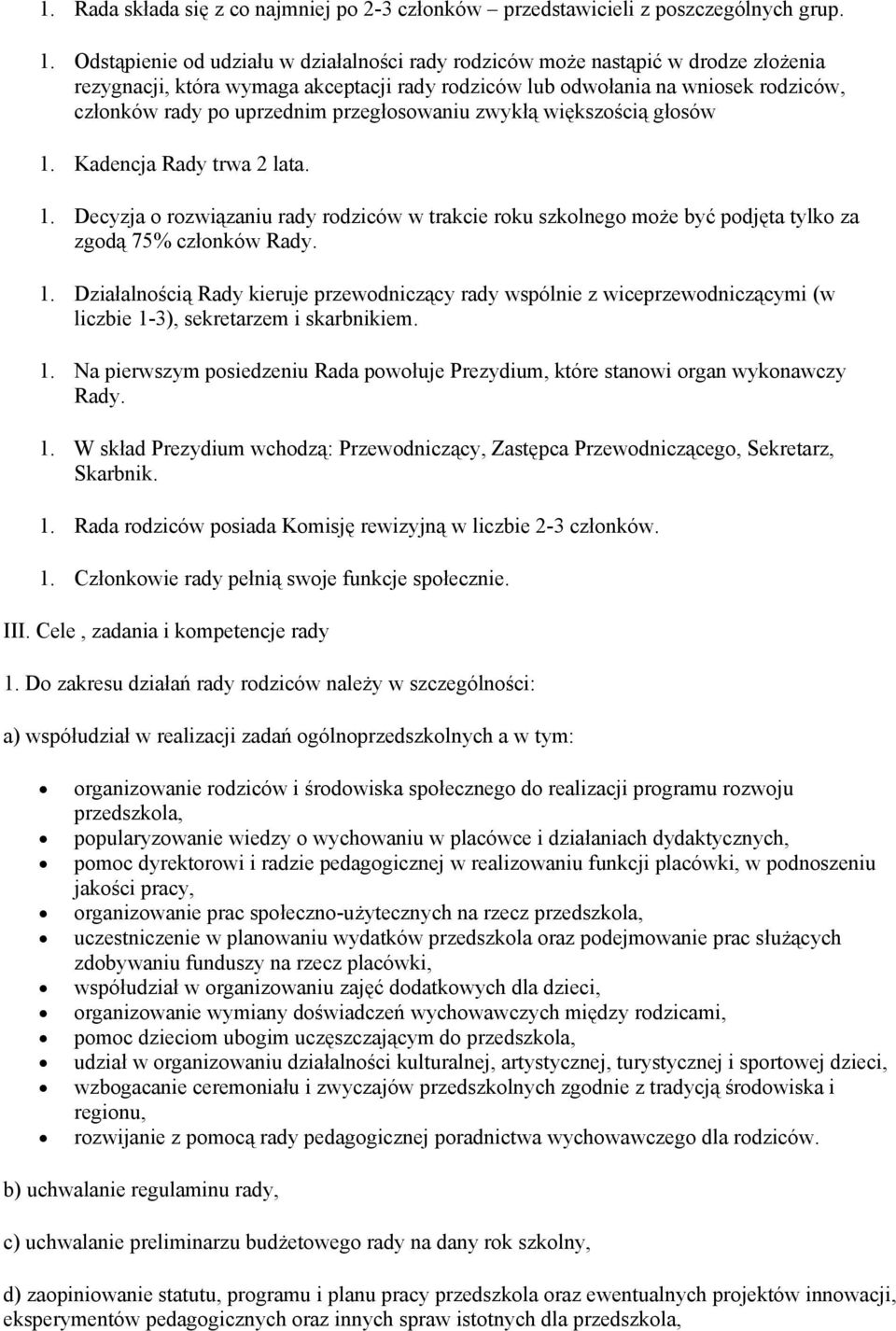 przegłosowaniu zwykłą większością głosów 1. Kadencja Rady trwa 2 lata. 1. Decyzja o rozwiązaniu rady rodziców w trakcie roku szkolnego może być podjęta tylko za zgodą 75% członków Rady. 1. Działalnością Rady kieruje przewodniczący rady wspólnie z wiceprzewodniczącymi (w liczbie 1-3), sekretarzem i skarbnikiem.