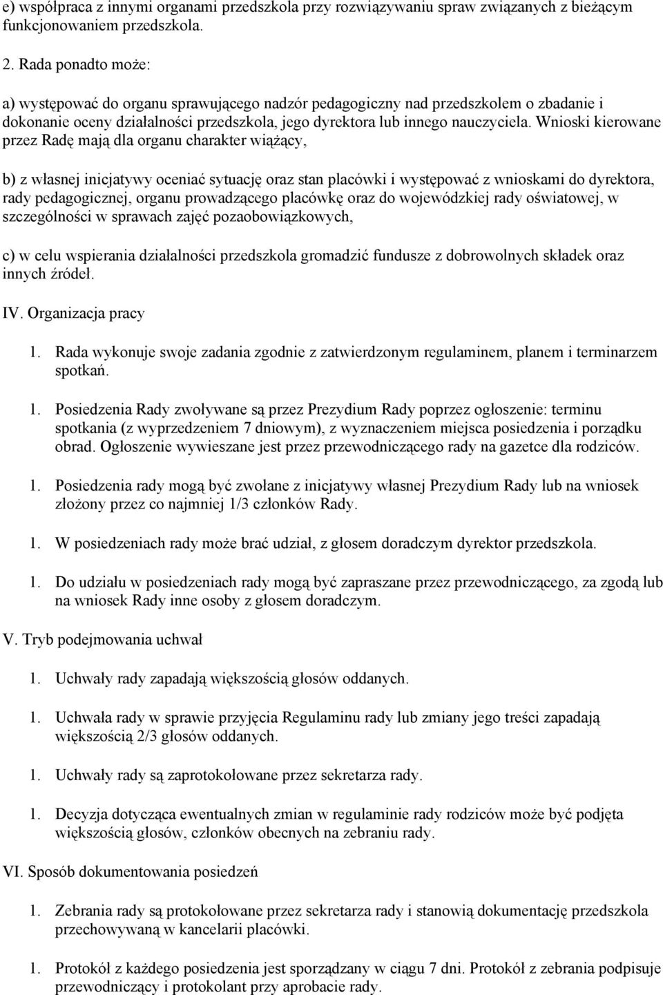 Wnioski kierowane przez Radę mają dla organu charakter wiążący, b) z własnej inicjatywy oceniać sytuację oraz stan placówki i występować z wnioskami do dyrektora, rady pedagogicznej, organu