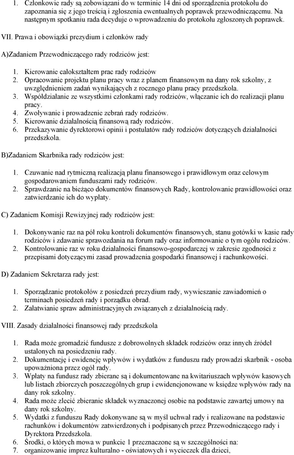 Kierowanie całokształtem prac rady rodziców 2. Opracowanie projektu planu pracy wraz z planem finansowym na dany rok szkolny, z uwzględnieniem zadań wynikających z rocznego planu pracy przedszkola. 3.