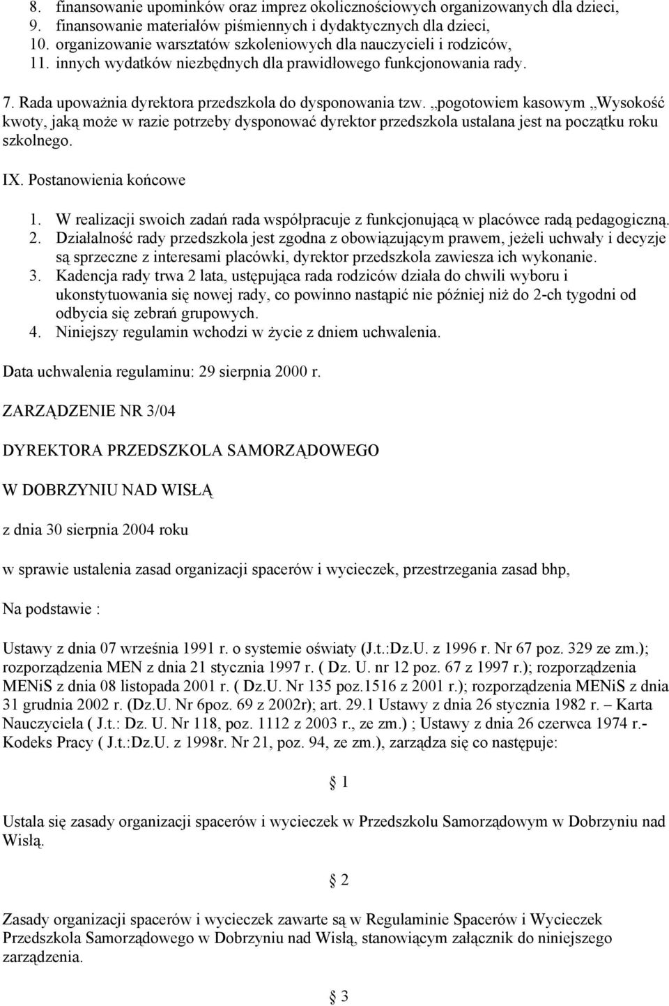 pogotowiem kasowym Wysokość kwoty, jaką może w razie potrzeby dysponować dyrektor przedszkola ustalana jest na początku roku szkolnego. IX. Postanowienia końcowe 1.