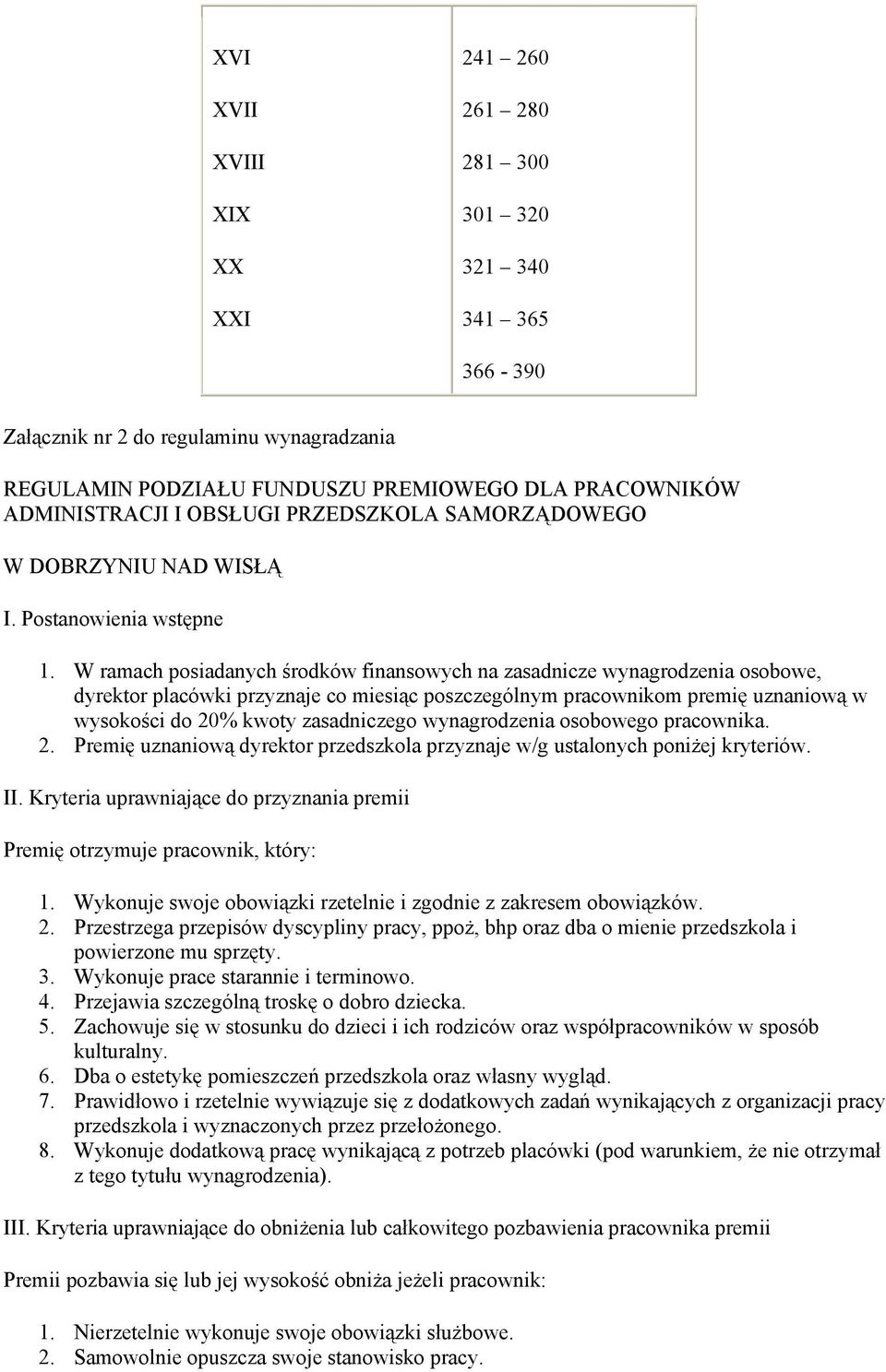 W ramach posiadanych środków finansowych na zasadnicze wynagrodzenia osobowe, dyrektor placówki przyznaje co miesiąc poszczególnym pracownikom premię uznaniową w wysokości do 20% kwoty zasadniczego