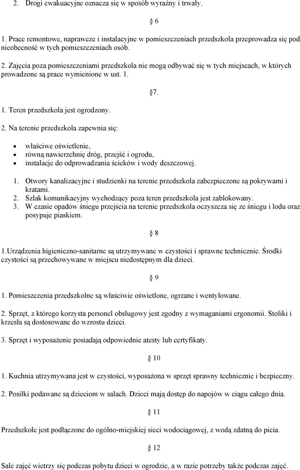 Na terenie przedszkola zapewnia się: 7. właściwe oświetlenie, równą nawierzchnię dróg, przejść i ogrodu, instalacje do odprowadzania ścieków i wody deszczowej. 1.