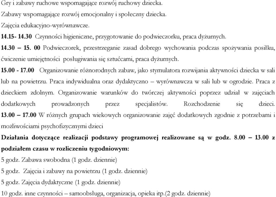 00 Podwieczorek, przestrzeganie zasad dobrego wychowania podczas spożywania posiłku, ćwiczenie umiejętności posługiwania się sztućcami, praca dyżurnych. 15.00-17.