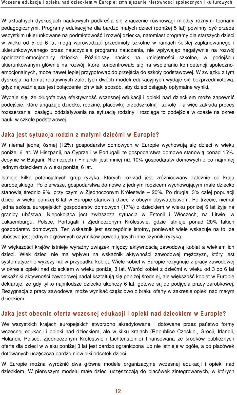 Programy edukacyjne dla bardzo małych dzieci (poniżej 5 lat) powinny być przede wszystkim ukierunkowane na podmiotowość i rozwój dziecka, natomiast programy dla starszych dzieci w wieku od 5 do 6 lat