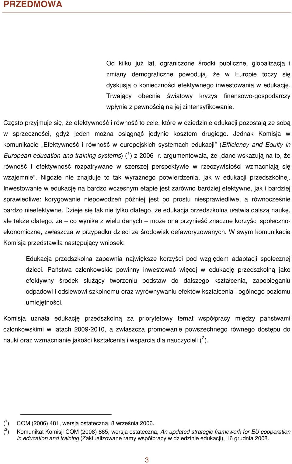 Często przyjmuje się, że efektywność i równość to cele, które w dziedzinie edukacji pozostają ze sobą w sprzeczności, gdyż jeden można osiągnąć jedynie kosztem drugiego.