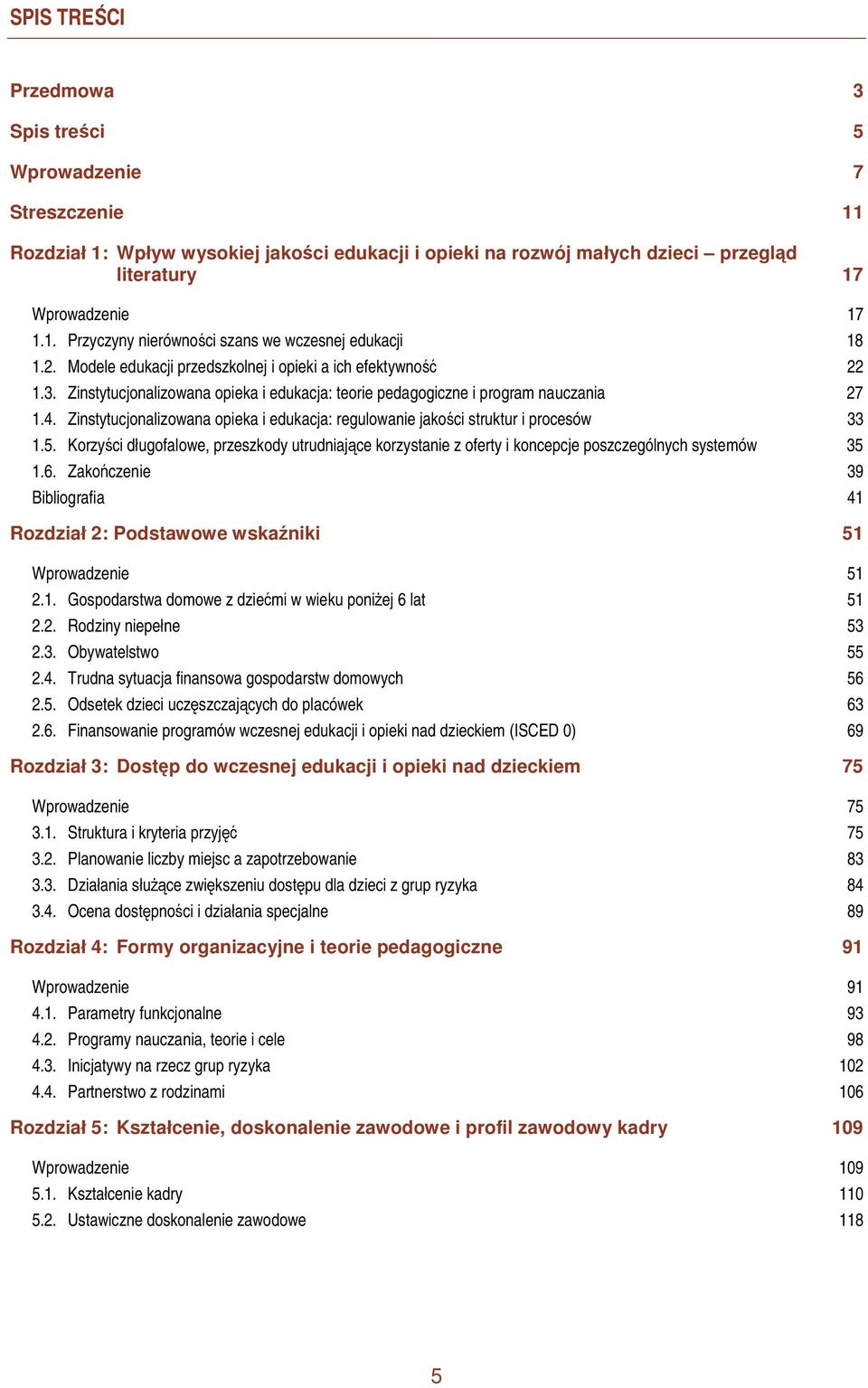 Zinstytucjonalizowana opieka i edukacja: regulowanie jakości struktur i procesów 33 1.5. Korzyści długofalowe, przeszkody utrudniające korzystanie z oferty i koncepcje poszczególnych systemów 35 1.6.