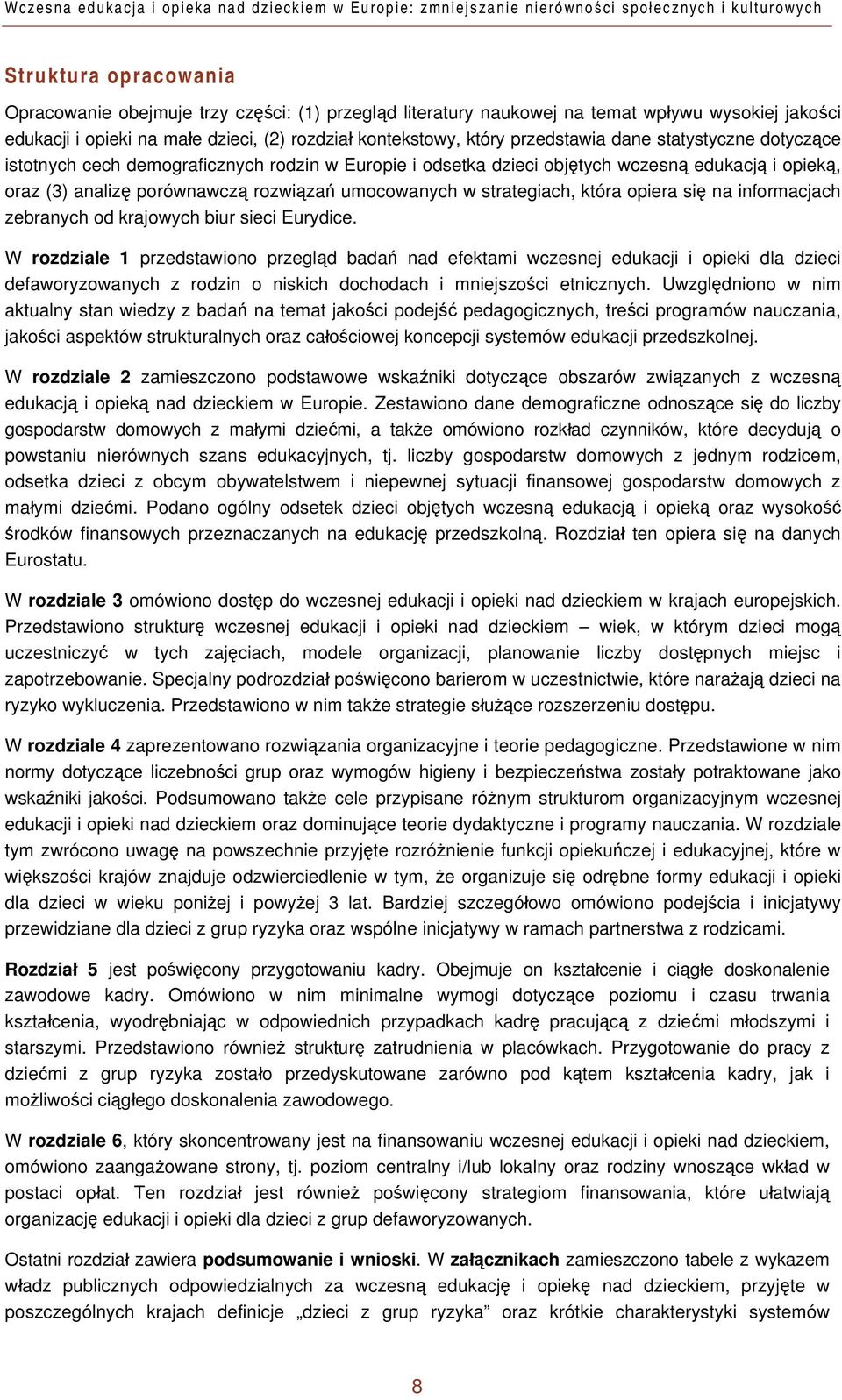 objętych wczesną edukacją i opieką, oraz (3) analizę porównawczą rozwiązań umocowanych w strategiach, która opiera się na informacjach zebranych od krajowych biur sieci Eurydice.