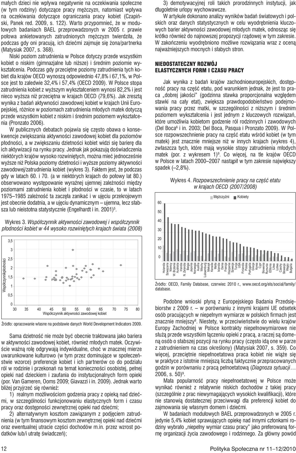 prawie połowa ankietowanych zatrudnionych mężczyzn twierdziła, że podczas gdy oni pracują, ich dziećmi zajmuje się żona/partnerka (Matysiak 27, s. 368).