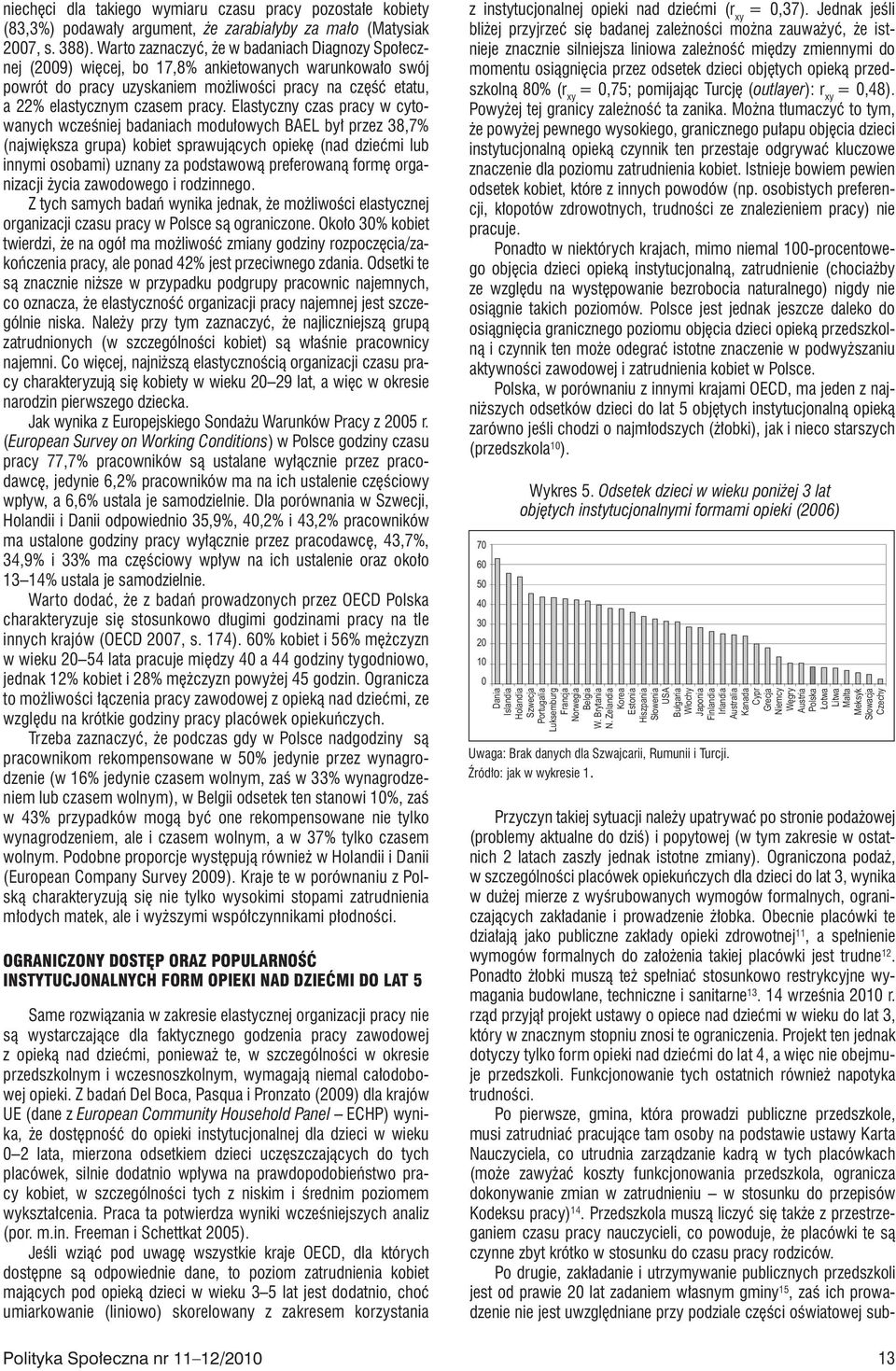 Elastyczny czas pracy w cytowanych wcześniej badaniach modułowych BAEL był przez 38,7% (największa grupa) kobiet sprawujących opiekę (nad dziećmi lub innymi osobami) uznany za podstawową preferowaną