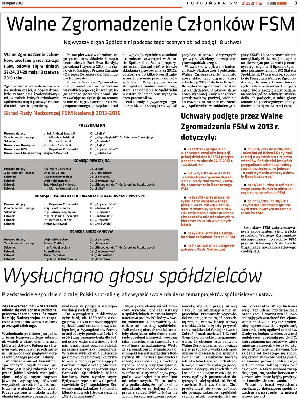 Zgromadzenie podzielone zostało na siedem części, a poprzedzone było zebraniami środowiskowymi, w trakcie których członkowie Spółdzielni mogli poruszyć istotne dla nich kwestie i problemy.