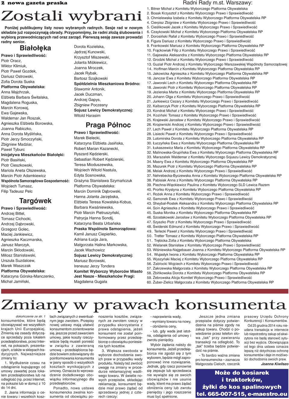 Bia³o³êka Prawo i Sprawiedliwoœæ: Piotr Oracz, Wiktor Klimiuk, Piotr Pawe³ Gozdek, Dariusz Ostrowski, Zofia Dorota Suska Platforma Obywatelska: Anna Majchrzak, El bieta Barbara Œwitalska, Magdalena