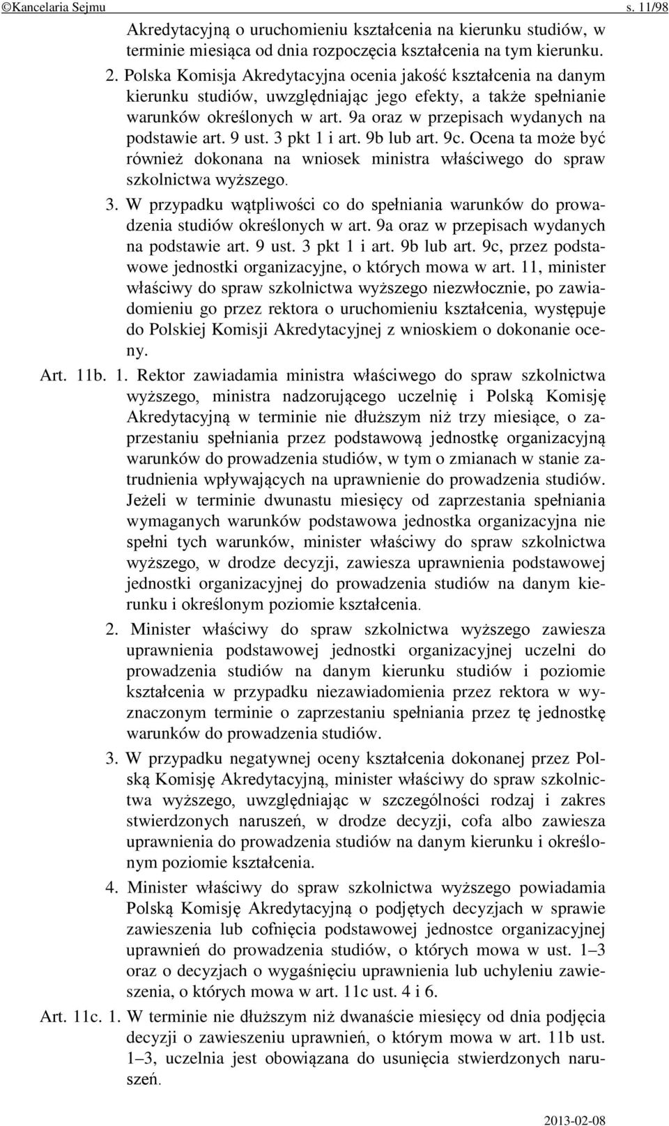 9a oraz w przepisach wydanych na podstawie art. 9 ust. 3 pkt 1 i art. 9b lub art. 9c. Ocena ta może być również dokonana na wniosek ministra właściwego do spraw szkolnictwa wyższego. 3. W przypadku wątpliwości co do spełniania warunków do prowadzenia studiów określonych w art.