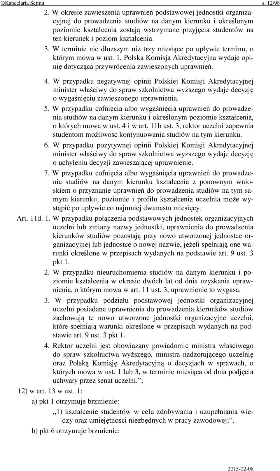 i poziom kształcenia. 3. W terminie nie dłuższym niż trzy miesiące po upływie terminu, o którym mowa w ust. 1, Polska Komisja Akredytacyjna wydaje opinię dotyczącą przywrócenia zawieszonych uprawnień.